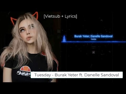 [Vietsub + Lyrics] Tuesday - Burak Yeter ft. Danelle Sandoval