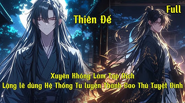 Xuyên Không Làm Tạp Dịch , Lặng lẽ dùng Hệ Thống Tu luyện Thành Cao Thủ Tuyệt Đỉnh| Full |Thiên Đế