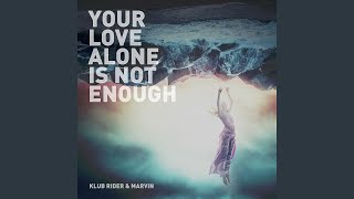 Your Love Alone is Not Enough
