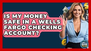Is My Money Safe In A Wells Fargo Checking Account? - Ask Your Bank Teller