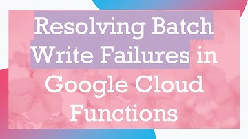 Resolving Batch Write Failures in Google Cloud Functions