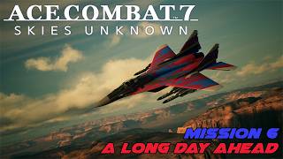 Ace Combat 7 Vanilla Playthrough Ep6: A Long Day Ahead