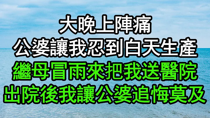 大晚上阵痛，公婆让我忍到白天生产，继母冒雨来把我送医院，出院后我让公婆追悔莫及#深夜浅读 #为人处世 #生活经验 #情感故事 - 天天要闻