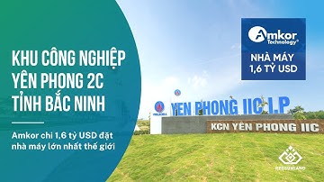 Khu công nghiệp Yên Phong 2C, Bắc Ninh | Nơi Amkor chi 1,6 tỷ USD đặt nhà máy lớn nhất thế giới