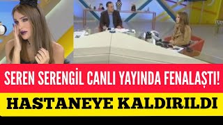 Seren Serengil Canlı Yayında Fenalaşıp Hastaneye Kaldırıldı