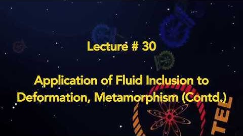 Lecture 30 : Application of fluid Inclusion to Deformation, Metamorphism (Contd.)
