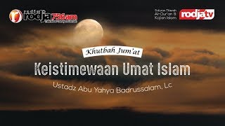 Khutbah Jum'at : Keistemewaan Umat Islam l Ustadz Abu Yahya Badrusalam, Lc.