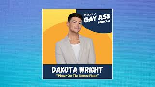 Dakota Wright - That's A Gay Ass Podcast - "Pisser On The Dance Floor"