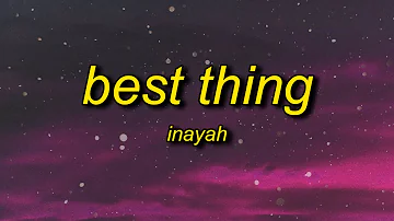 Inayah - Best Thing (Lyrics) | now i really be like f that ni**a