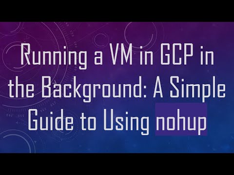 Running a VM in GCP in the Background: A Simple Guide to Using nohup