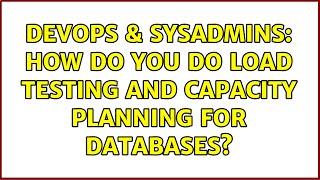 DevOps & SysAdmins: How do you do load testing and capacity planning for databases? (2 Solutions!!) Details