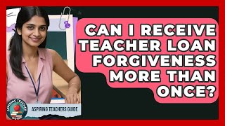Can I Receive Teacher Loan Forgiveness More Than Once - Aspiring Teacher Guide