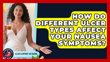 How Do Different Ulcer Types Affect Your Nausea Symptoms? - Ulcer Support Network