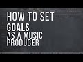 Setting Effective Goals As A Music Producer in 2022