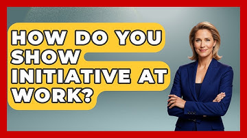 How Do You Show Initiative At Work? - Job Success Network