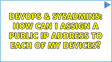 DevOps & SysAdmins: How can I assign a public IP address to each of my devices?