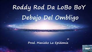 Roddy Rod Da LoBo BoY - Debajo Del Ombligo