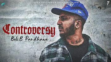 Controversy (Music Video) - Bob B Randhawa | New Punjabi Songs 2023 | Latest Songs 2023