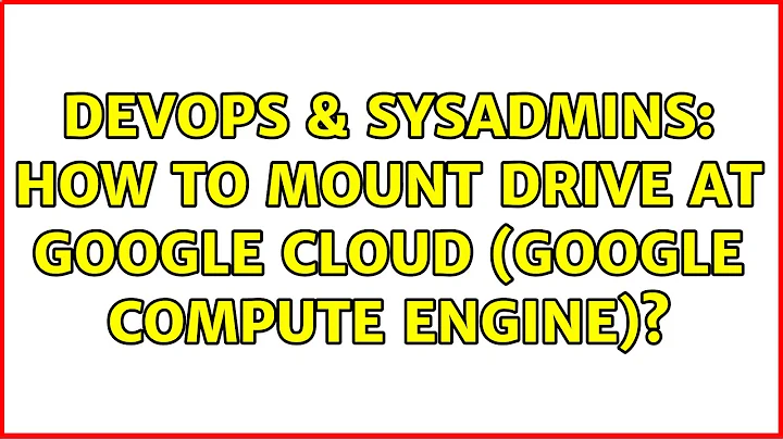 DevOps & SysAdmins: How to mount drive at Google Cloud (Google Compute Engine)?