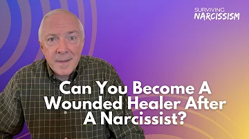 Can You Become A Wounded Healer After A Narcissist?