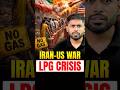 Iran US War Impact On India LPG Crisis Explained For UPSC