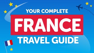 The Complete France Travel Guide: Tips, Tricks, and Key Phrases