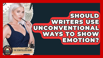 Should Writers Use Unconventional Ways To Show Emotion? - The Storytellers Room