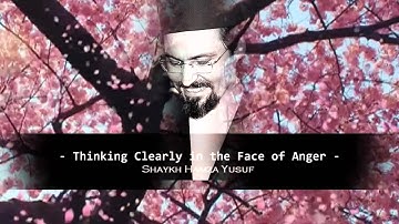 Thinking Clearly in the Face of Anger - Shaykh Hamza Yusuf