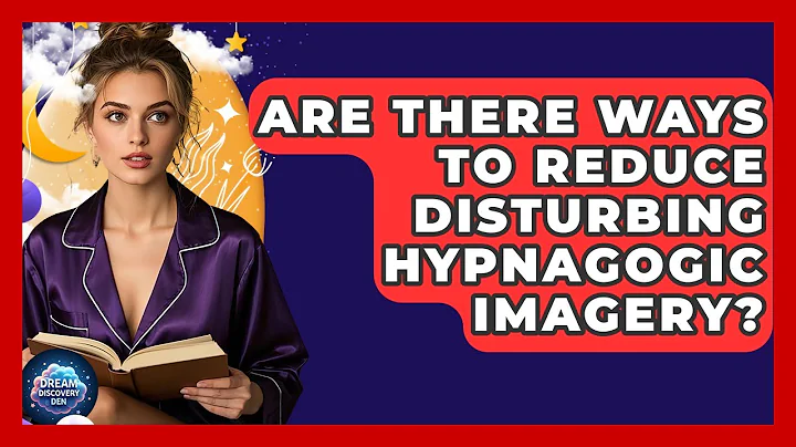 Are There Ways to Reduce Disturbing Hypnagogic Imagery? - Dream Discovery Den