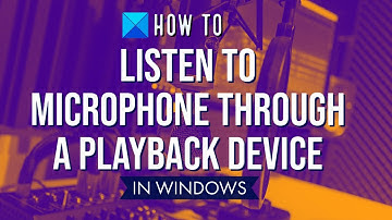 How to listen to Microphone through a Playback Device on Windows 11/10