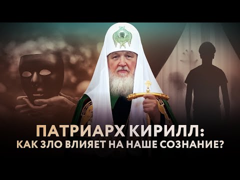 ПАТРИАРХ КИРИЛЛ: КАК ЗЛО ВЛИЯЕТ НА НАШЕ СОЗНАНИЕ?