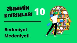 Zihnimin Kıvrımları - 10: Bedeniyet Medeniyeti