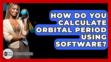 How Do You Calculate Orbital Period Using Software? - Physics Frontier