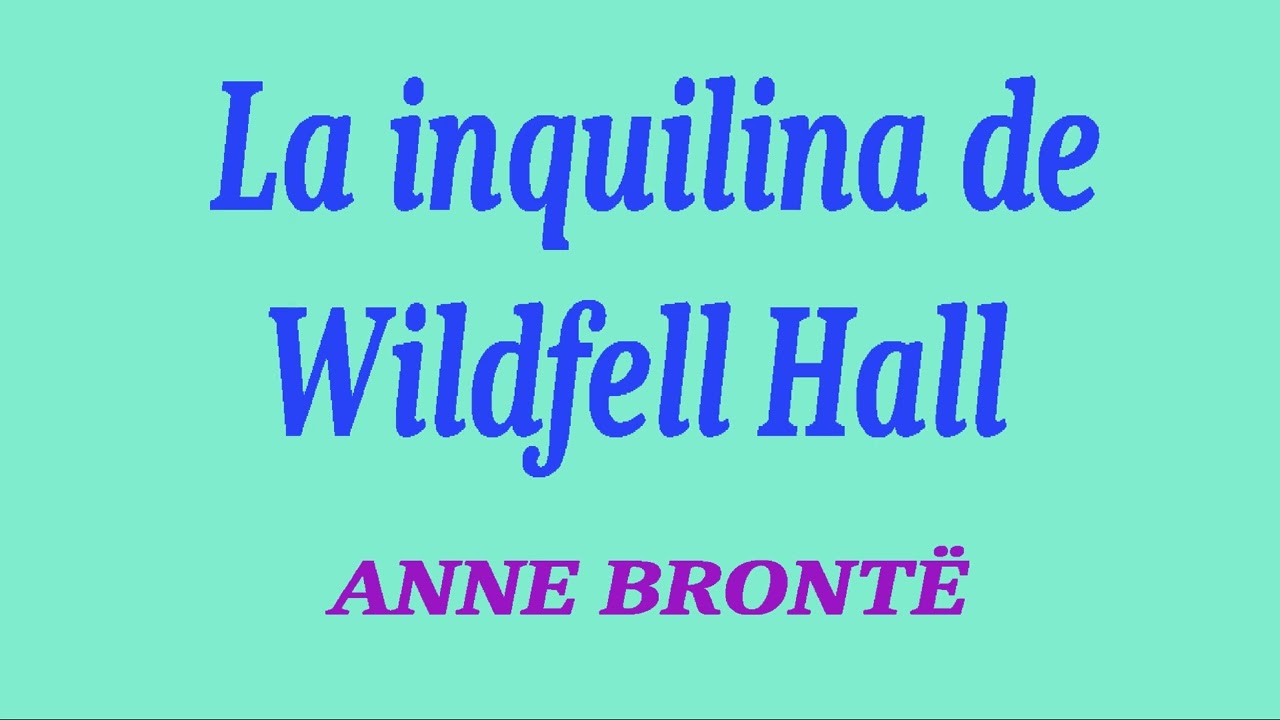 La inquilina de Wildfell Hall. Anne Brontë (cap. I - XXIX). VOZ HUMANA 