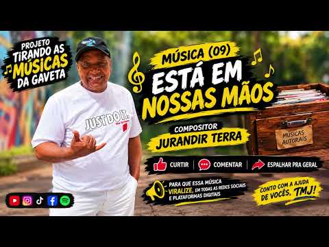 PROJETO TIRANDO AS MUSICAS DA GAVETA MUSICA ( 09 ) ESTÁ EM NOSSAS MÃOS DO COMPOSITOR JURANDIR TERRA 