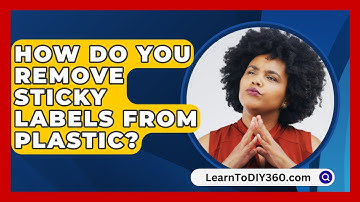 How Do You Remove Sticky Labels From Plastic? - LearnToDIY360.com
