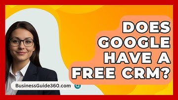 Does Google Have A Free CRM? - BusinessGuide360.com