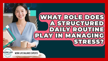 What Role Does a Structured Daily Routine Play in Managing Stress? | Work Life Balance Experts News