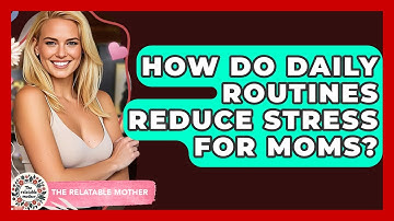 How Do Daily Routines Reduce Stress For Moms? - The Relatable Mother