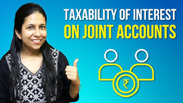 Taxability of Interest on Joint Accounts | Who can be Joint Account Holders | Interest