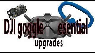 DJI FPV goggle v1 and v2 essential upgrades