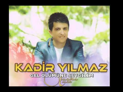 KADİR YILMAZ GEL ÖLÜMÜNE SEVGİLİM