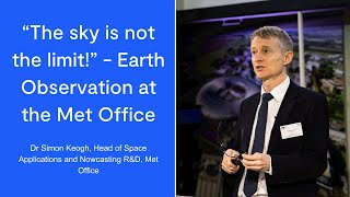 “The sky is not the limit!” - Earth Observation at the Met Office, Dr Simon Keogh