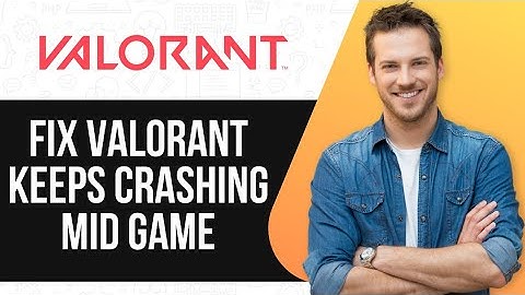 How To Fix Valorant Keeps Crashing Mid Game |