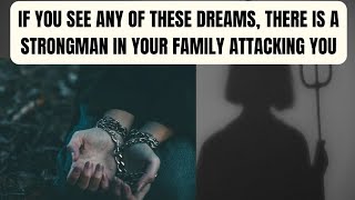 IF YOU SEE ANY OF THESE DREAMS,THERE'S A STRONGMAN IN YOUR FAMILY ATTACKING YOU