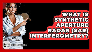 What Is Synthetic Aperture Radar (SAR) Interferometry? - Physics Frontier