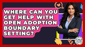 Where Can You Get Help With Open Adoption Boundary Setting? - Child Welfare Network