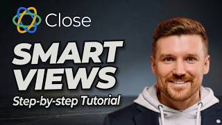 How to Create Smart Views in Close CRM | Step-By-Step Beginner Guide