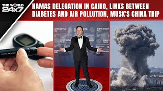 Hamas Delegation In Cairo, Links Between Diabetes And Air Pollution, Musk's China Trip