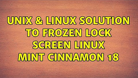 Unix & Linux: Solution to Frozen Lock Screen: Linux Mint Cinnamon 18 (2 Solutions!!)
